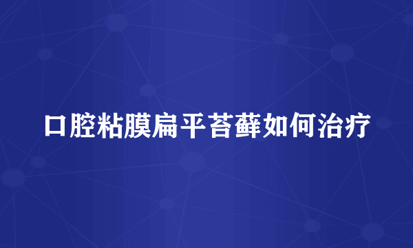 口腔粘膜扁平苔藓如何治疗