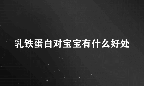 乳铁蛋白对宝宝有什么好处