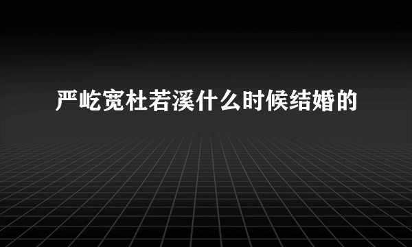 严屹宽杜若溪什么时候结婚的