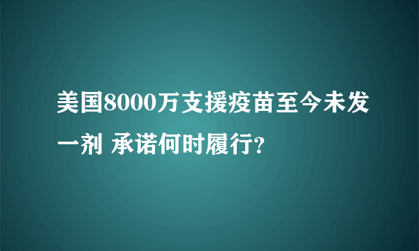 美国8000万支援疫苗至今未发一剂 承诺何时履行？