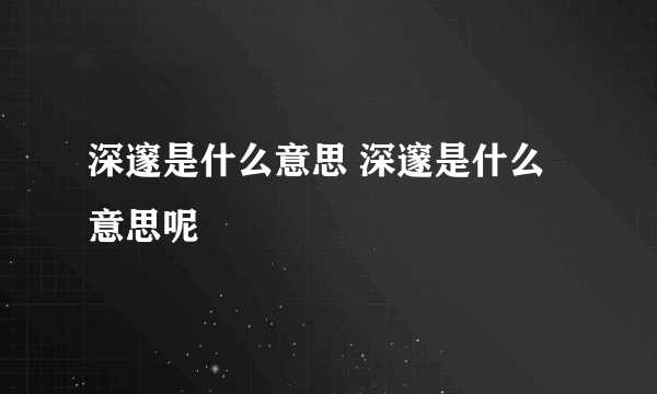 深邃是什么意思 深邃是什么意思呢