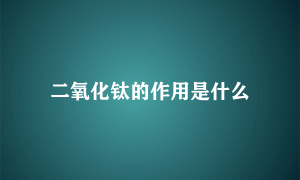 二氧化钛的作用是什么