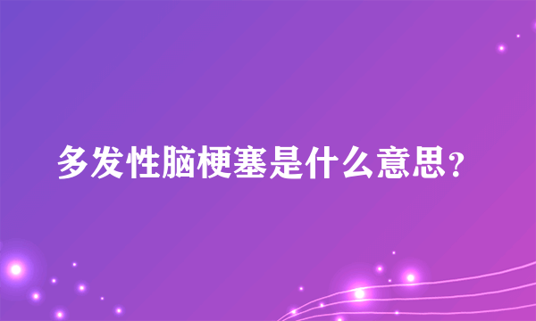 多发性脑梗塞是什么意思？