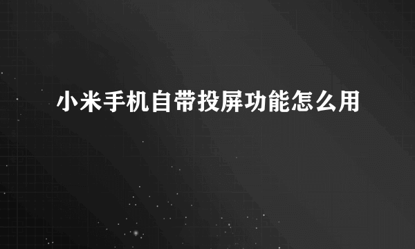 小米手机自带投屏功能怎么用