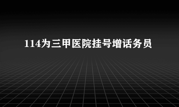 114为三甲医院挂号增话务员