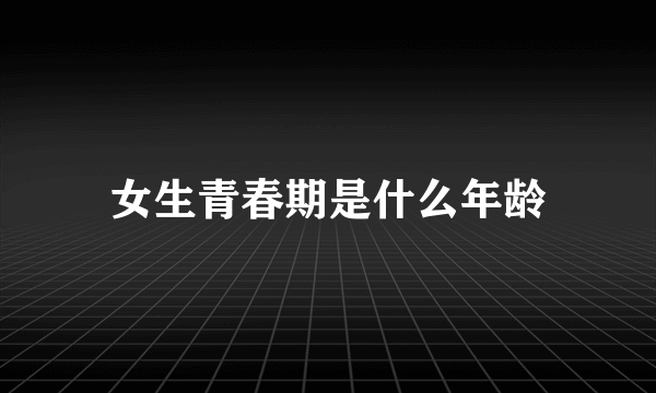 女生青春期是什么年龄