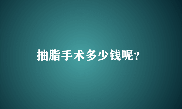 抽脂手术多少钱呢？