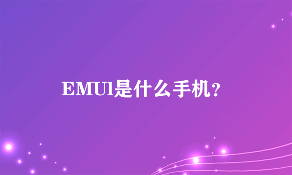 EMUl是什么手机？