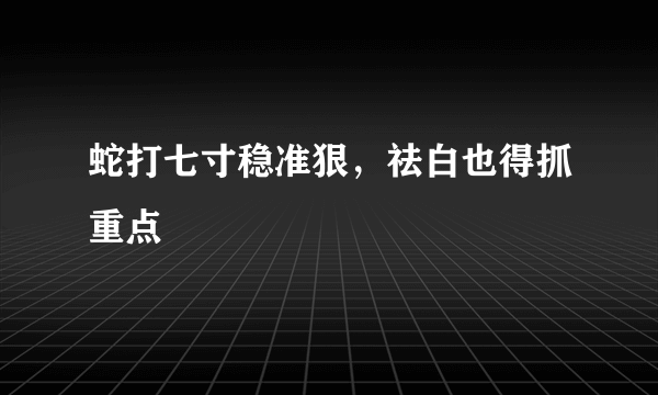 蛇打七寸稳准狠，祛白也得抓重点