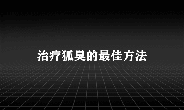 治疗狐臭的最佳方法