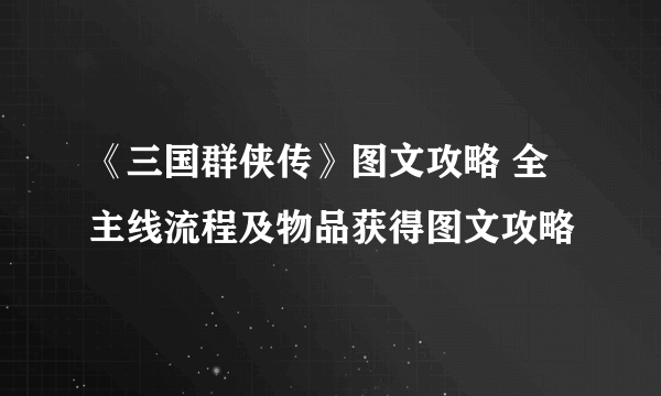 《三国群侠传》图文攻略 全主线流程及物品获得图文攻略