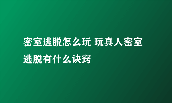 密室逃脱怎么玩 玩真人密室逃脱有什么诀窍