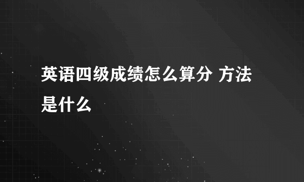 英语四级成绩怎么算分 方法是什么