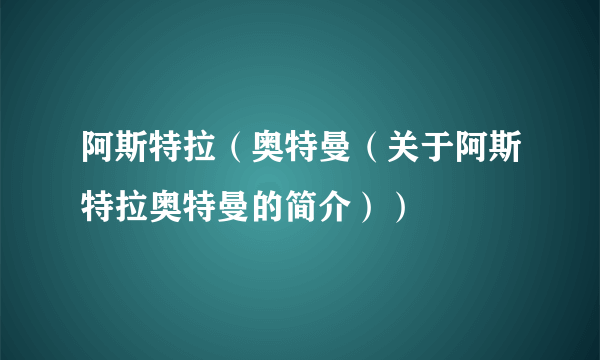 阿斯特拉（奥特曼（关于阿斯特拉奥特曼的简介））