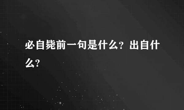 必自毙前一句是什么？出自什么?