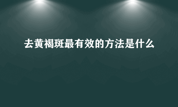 去黄褐斑最有效的方法是什么