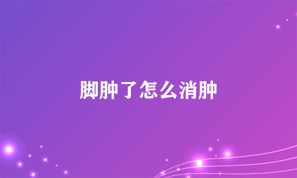 脚肿了怎么消肿