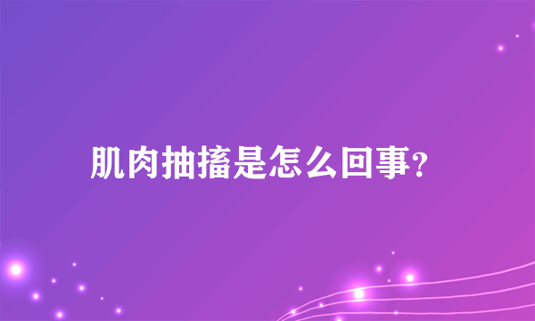 肌肉抽搐是怎么回事？