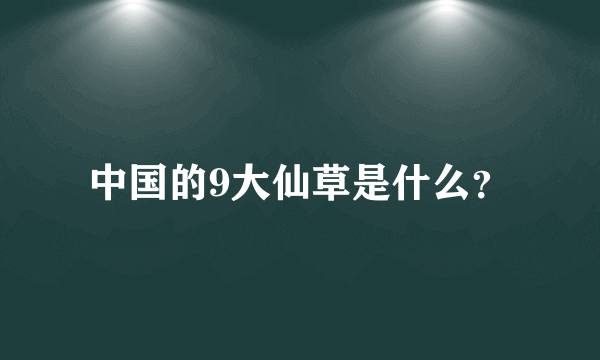 中国的9大仙草是什么？