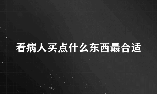 看病人买点什么东西最合适