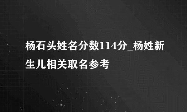 杨石头姓名分数114分_杨姓新生儿相关取名参考