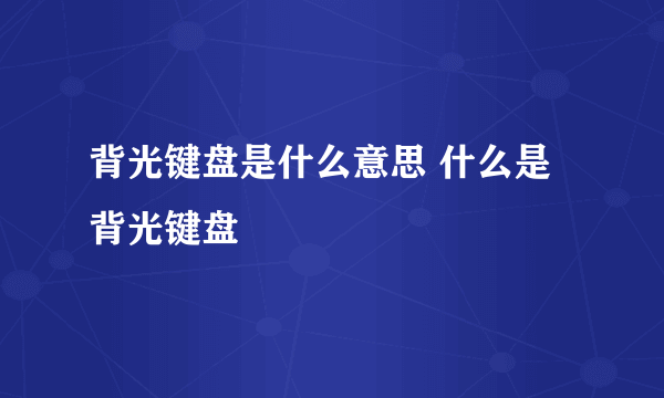 背光键盘是什么意思 什么是背光键盘