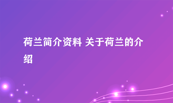 荷兰简介资料 关于荷兰的介绍