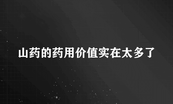 山药的药用价值实在太多了