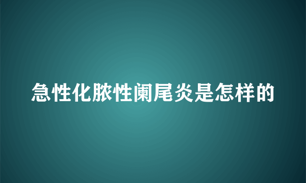 急性化脓性阑尾炎是怎样的