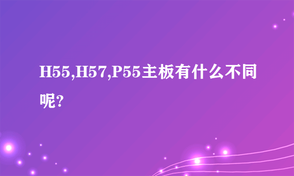 H55,H57,P55主板有什么不同呢?