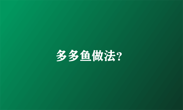 多多鱼做法？