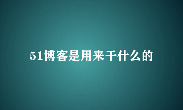 51博客是用来干什么的