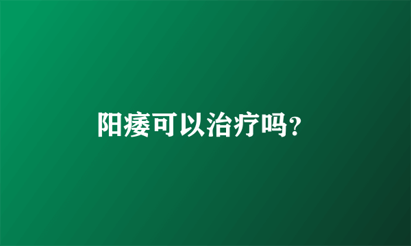 阳痿可以治疗吗？