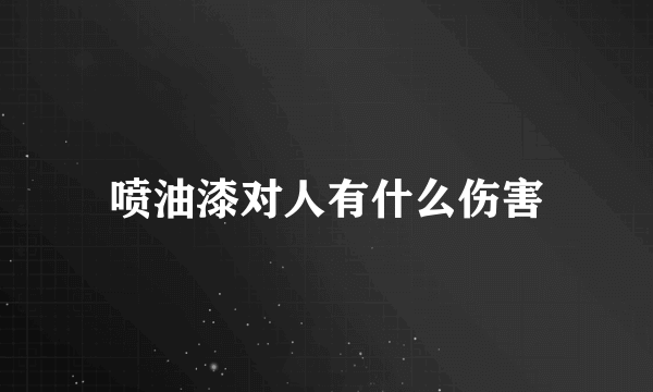 喷油漆对人有什么伤害