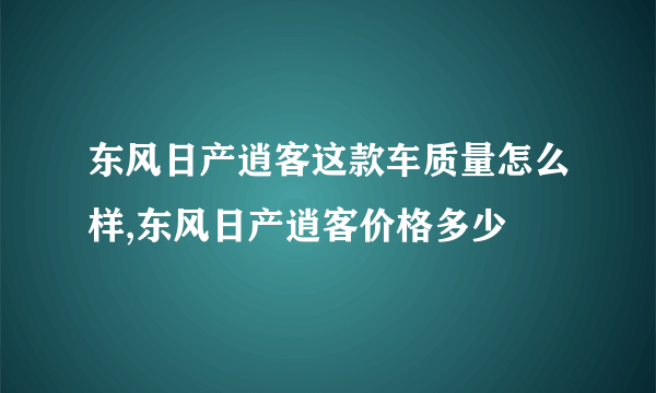 东风日产逍客这款车质量怎么样,东风日产逍客价格多少