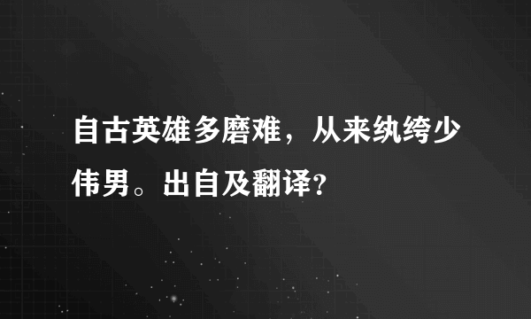 自古英雄多磨难，从来纨绔少伟男。出自及翻译？