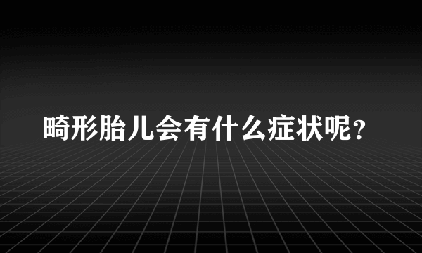 畸形胎儿会有什么症状呢？