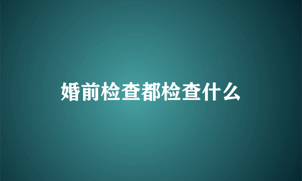 婚前检查都检查什么