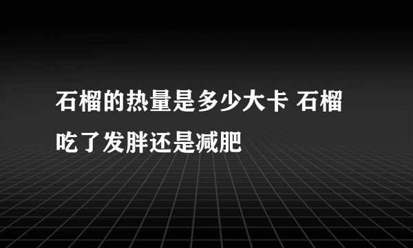 石榴的热量是多少大卡 石榴吃了发胖还是减肥