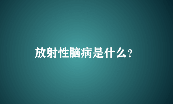 放射性脑病是什么？