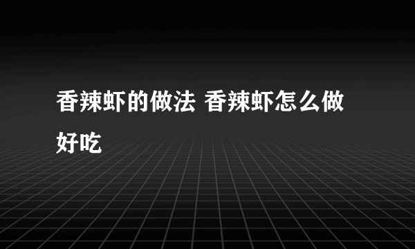 香辣虾的做法 香辣虾怎么做好吃