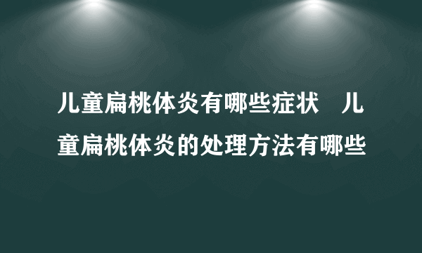 儿童扁桃体炎有哪些症状   儿童扁桃体炎的处理方法有哪些