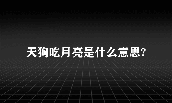 天狗吃月亮是什么意思?