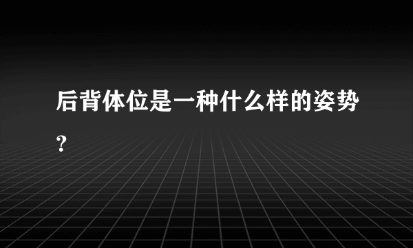 后背体位是一种什么样的姿势？