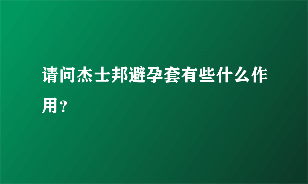 请问杰士邦避孕套有些什么作用？