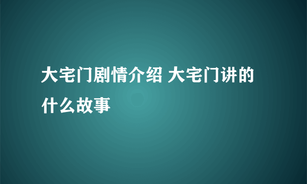 大宅门剧情介绍 大宅门讲的什么故事