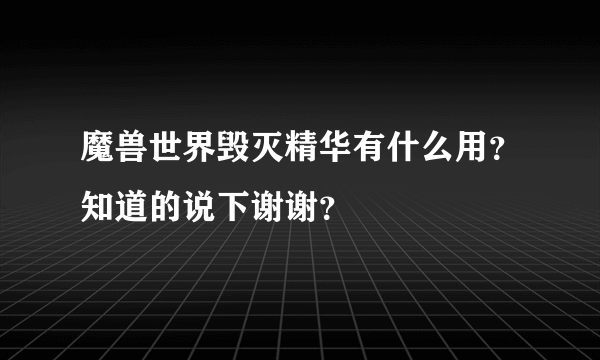 魔兽世界毁灭精华有什么用？知道的说下谢谢？