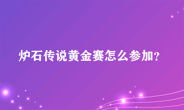 炉石传说黄金赛怎么参加？