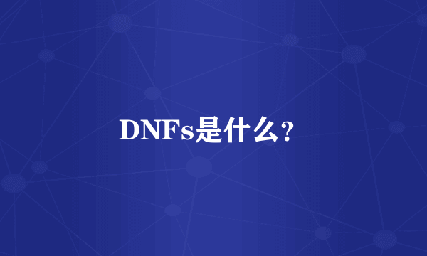 DNFs是什么？