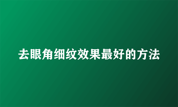 去眼角细纹效果最好的方法